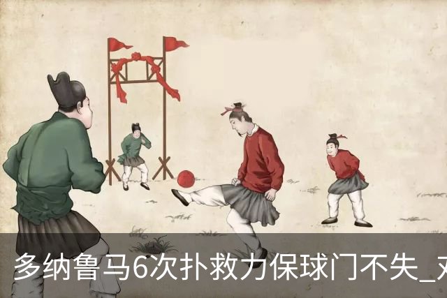 多纳鲁马6次扑救力保球门不失 对方主帅：他是关键